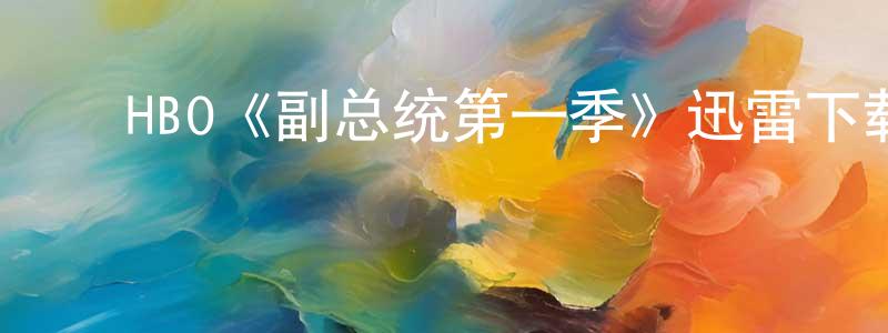 陈汉敏发布HBO《副总统第一季》迅雷下载/在线观看/百度云-都市/情感-美剧天堂